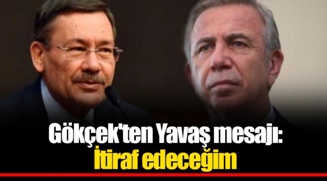 Gökçek'ten Yavaş mesajı: İtiraf edeceğim
