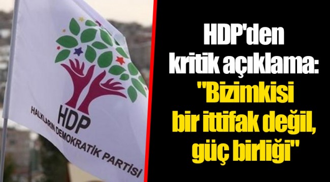 HDP'den kritik açıklama: "Bizimkisi bir ittifak değil, güç birliği"