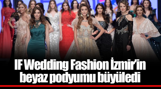IF Wedding Fashion İzmir’in beyaz podyumu büyüledi 