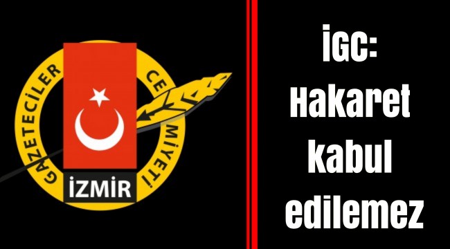 İGC: Hakaret kabul edilemez