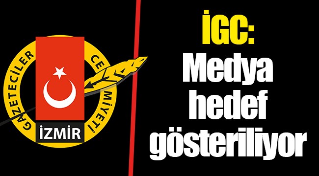 İGC: Medya hedef gösteriliyor
