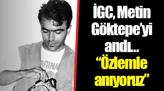 İGC, Metin Göktepe’yi andı… “Özlemle anıyoruz”