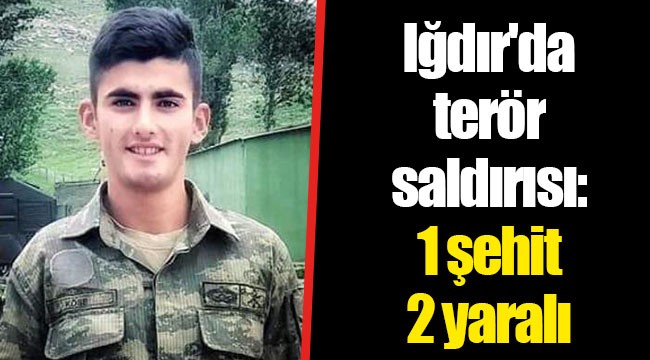 Iğdır'da terör saldırısı: 1 şehit 2 yaralı