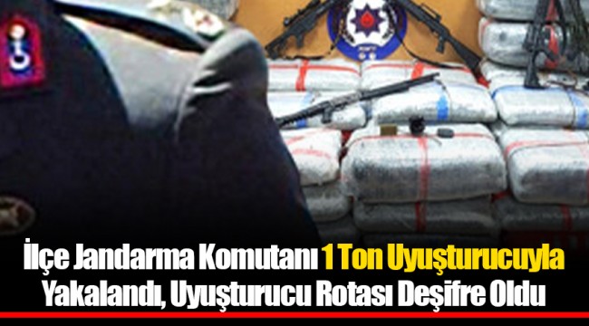 İlçe Jandarma Komutanı 1 Ton Uyuşturucuyla Yakalandı, Uyuşturucu Rotası Deşifre Oldu