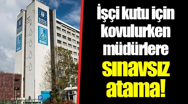 İşçi kutu için kovulurken müdürlere sınavsız atama!