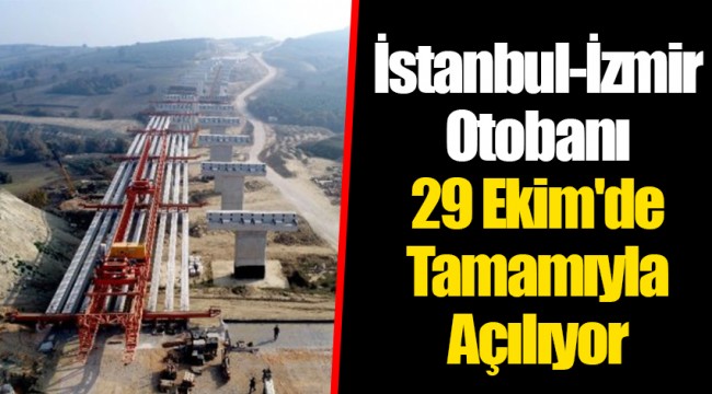 İstanbul--İzmir Otobanın 29 Ekim'de Tamamıyla Açılıyor