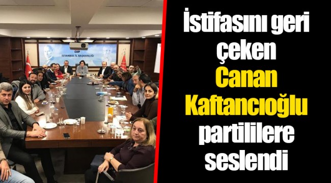İstifasını geri çeken Canan Kaftancıoğlu partililere seslendi