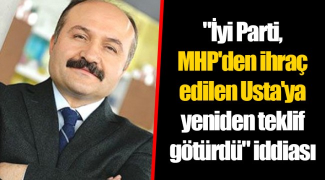 "İyi Parti, MHP'den ihraç edilen Usta'ya yeniden teklif götürdü" iddiası