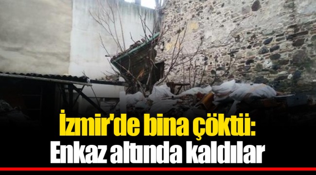 İzmir&#039;de bina çöktü: Enkaz altında kaldılar