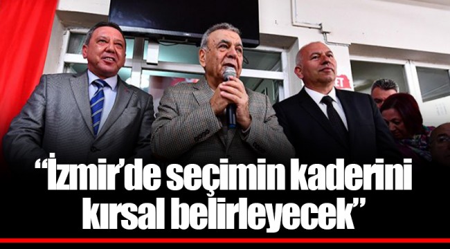 “İzmir’de seçimin kaderini kırsal belirleyecek”
