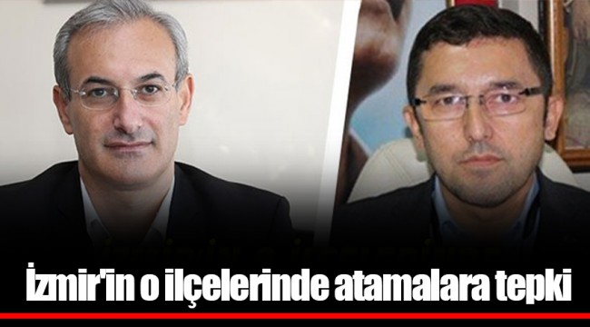 İzmir'in o ilçelerinde atamalara tepki