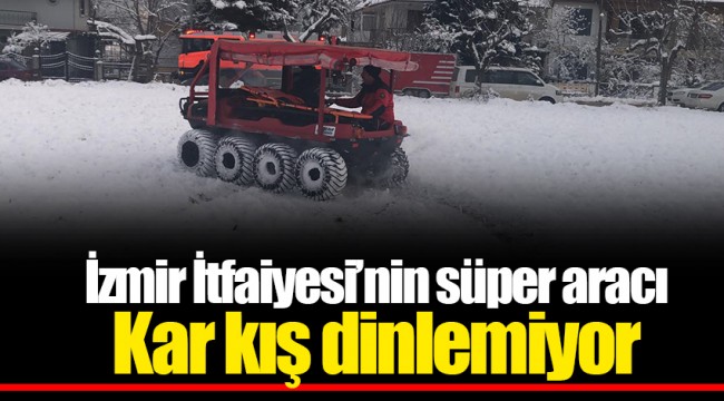 İzmir İtfaiyesi’nin süper aracı  Kar kış dinlemiyor
