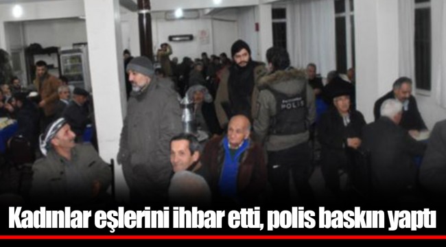 Kadınlar eşlerini ihbar etti, polis baskın yaptı