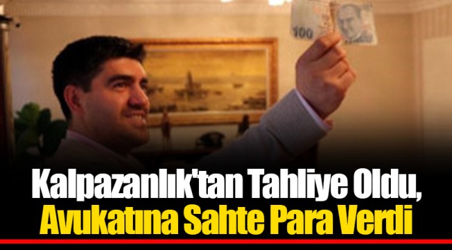 Kalpazanlık'tan Tahliye Oldu, Avukatına Sahte Para Verdi