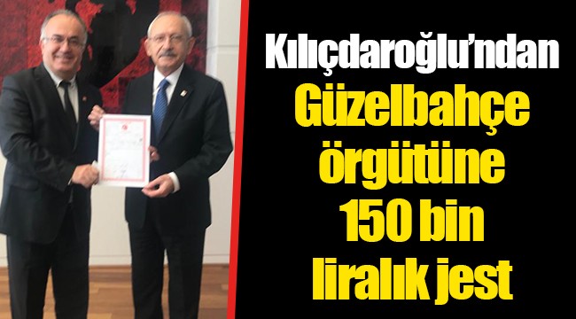 Kılıçdaroğlu’ndan Güzelbahçe örgütüne 150 bin liralık jest