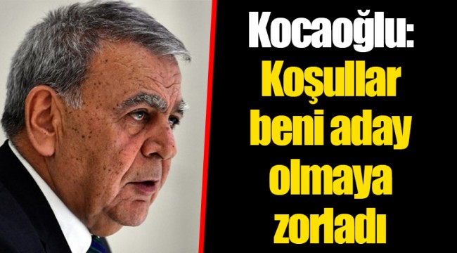 Kocaoğlu: Koşullar beni aday olmaya zorladı