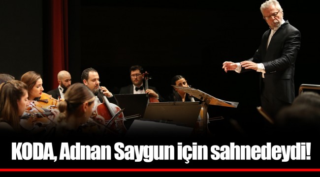 KODA, Adnan Saygun için sahnedeydi!
