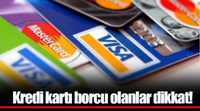 Kredi kartı borcu  olanlar dikkat!
