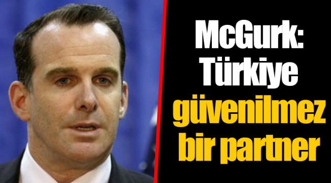 McGurk: Türkiye güvenilmez bir partner