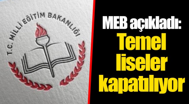 MEB açıkladı: Temel liseler kapatılıyor
