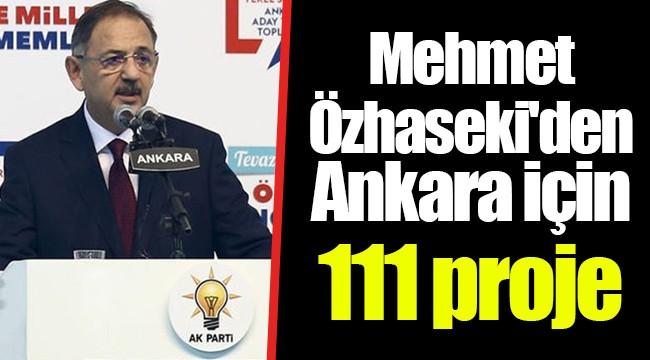 Mehmet Özhaseki'den Ankara için 111 proje