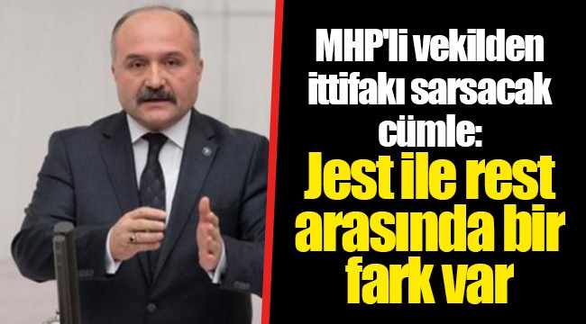 MHP'li vekilden ittifakı sarsacak cümle: Jest ile rest arasında bir fark var