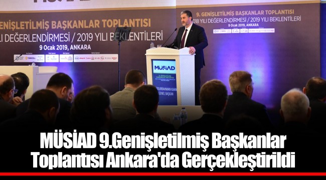 MÜSİAD 9.Genişletilmiş Başkanlar Toplantısı Ankara'da Gerçekleştirildi
