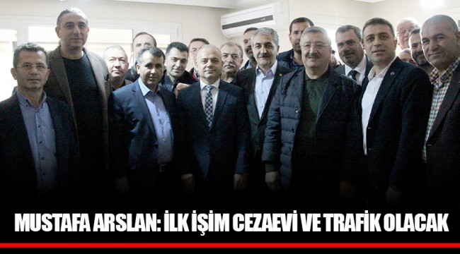 MUSTAFA ARSLAN: İLK İŞİM CEZAEVİ VE TRAFİK OLACAK