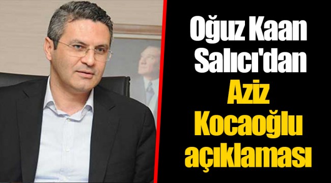 Oğuz Kaan Salıcı'dan Aziz Kocaoğlu açıklaması