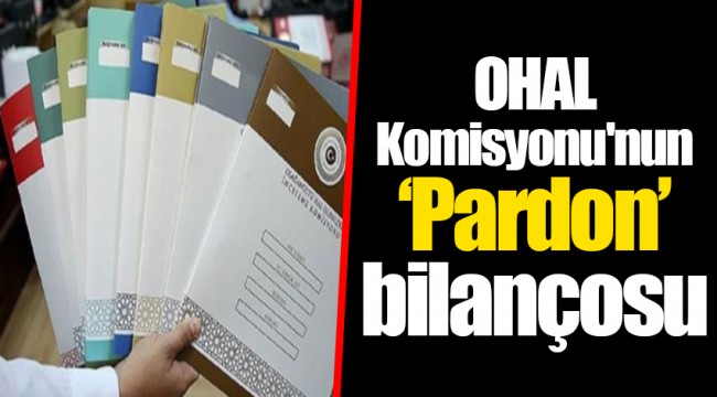 OHAL Komisyonu'nun ‘Pardon’ bilançosu