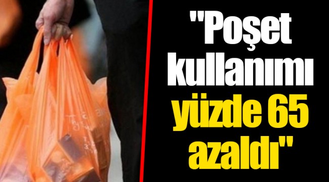 "Poşet kullanımı yüzde 65 azaldı"