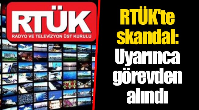 Rtük'te skandal: Uyarınca görevden alındı