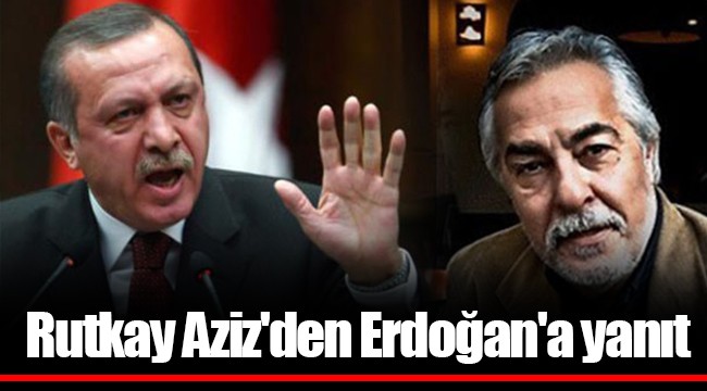 Rutkay Aziz'den Erdoğan'a yanıt