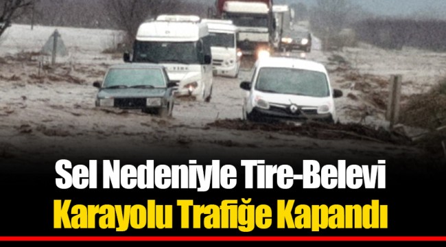 Sel Nedeniyle Tire-Belevi Karayolu Trafiğe Kapandı