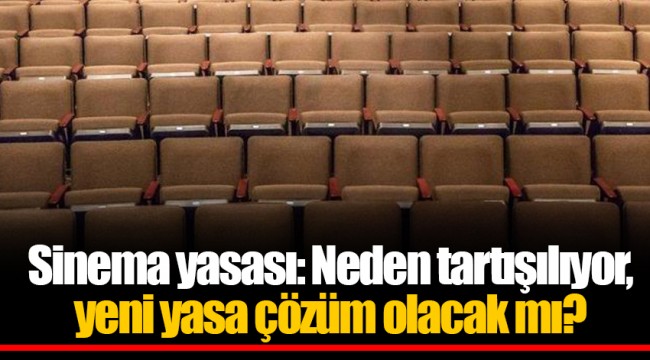Sinema yasası: Neden tartışılıyor, yeni yasa çözüm olacak mı?