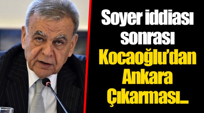 Soyer iddiası sonrası Kocaoğlu'dan Ankara Çıkarması...