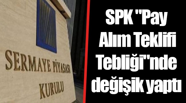 SPK "Pay Alım Teklifi Tebliği"nde değişik yaptı