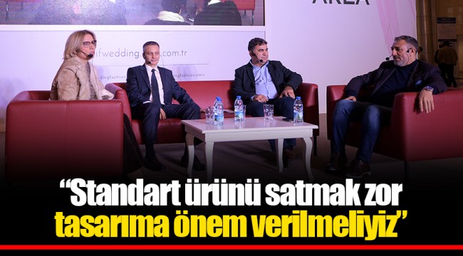 “Standart ürünü satmak zor tasarıma önem verilmeliyiz”