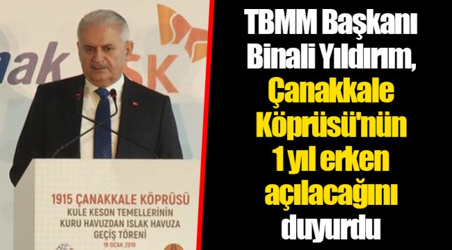 TBMM Başkanı Binali Yıldırım, Çanakkale Köprüsü'nün 1 yıl erken açılacağını duyurdu