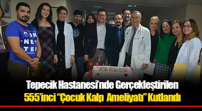 Tepecik Hastanesi’nde Gerçekleştirilen 555’inci “Çocuk Kalp Ameliyatı” Kutlandı