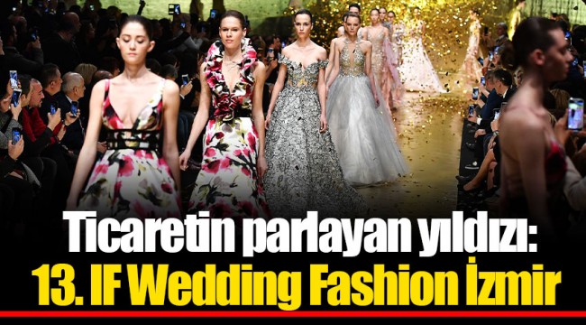 Ticaretin parlayan yıldızı: 13. IF Wedding Fashion İzmir