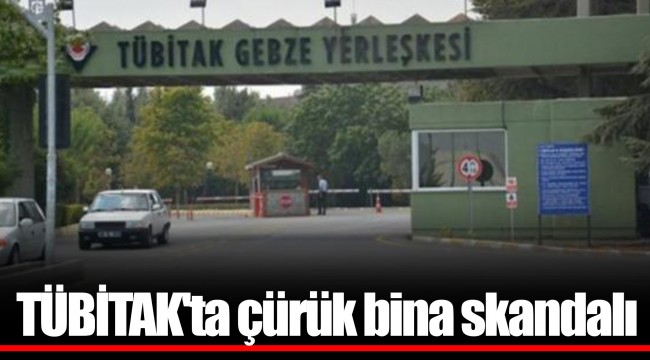 TÜBİTAK'ta çürük bina skandalı