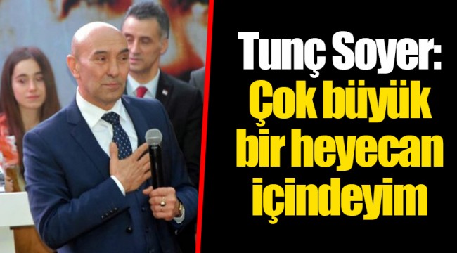 Tunç Soyer: Çok büyük bir heyecan içindeyim