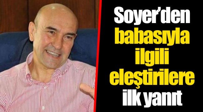 Tunç Soyer’den babasıyla ilgili eleştirilere ilk yanıt