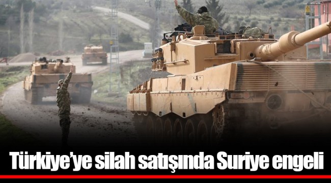 Türkiye’ye silah satışında Suriye engeli
