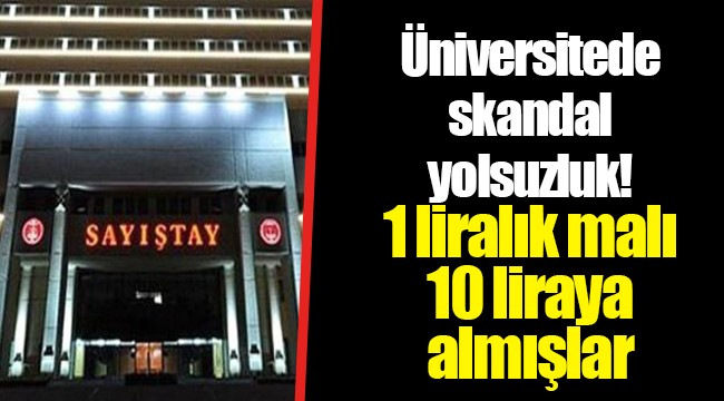 Üniversitede skandal yolsuzluk! 1 liralık malı 10 liraya almışlar