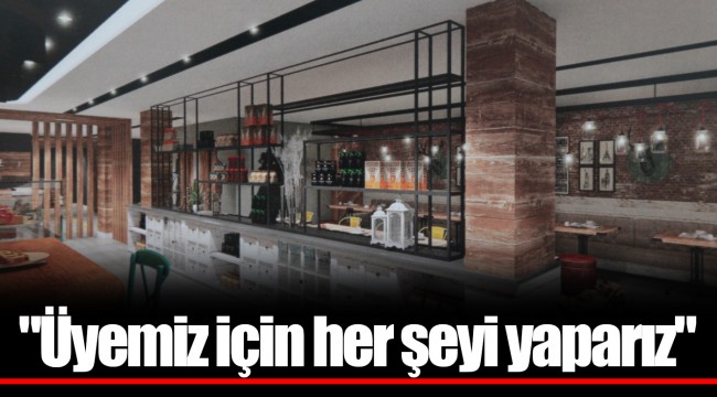 "Üyemiz için her şeyi yaparız"