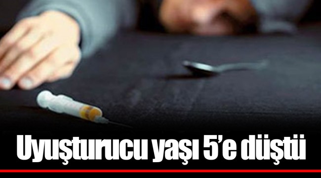 Uyuşturucu yaşı 5’e düştü