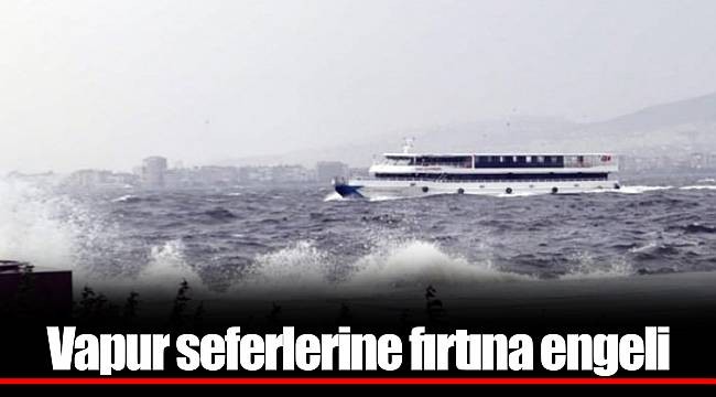 Vapur seferlerine fırtına engeli
