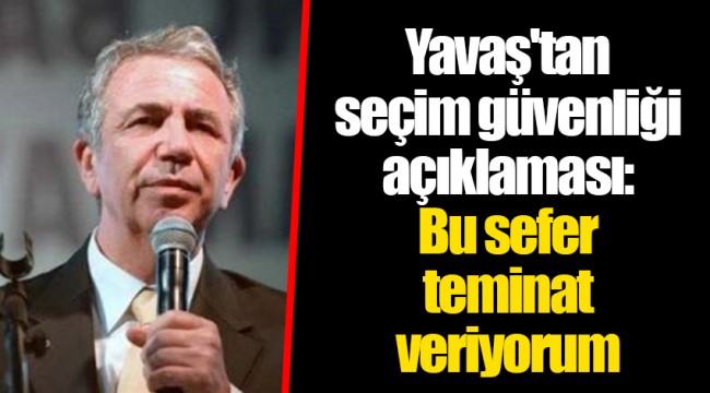 Yavaş'tan seçim güvenliği açıklaması: Bu sefer teminat veriyorum